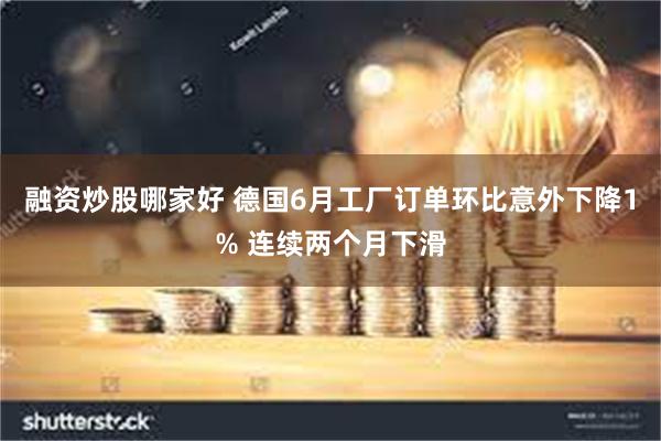 融资炒股哪家好 德国6月工厂订单环比意外下降1% 连续两个月下滑